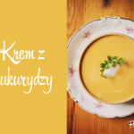 Zupa na ten weekend: Krem z kukurydzy